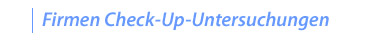 Firmen Check-Up Untersuchungen, Firmen Mitarbeiter Check-Up Vorsorgeuntersuchung, Check-Up Firmen